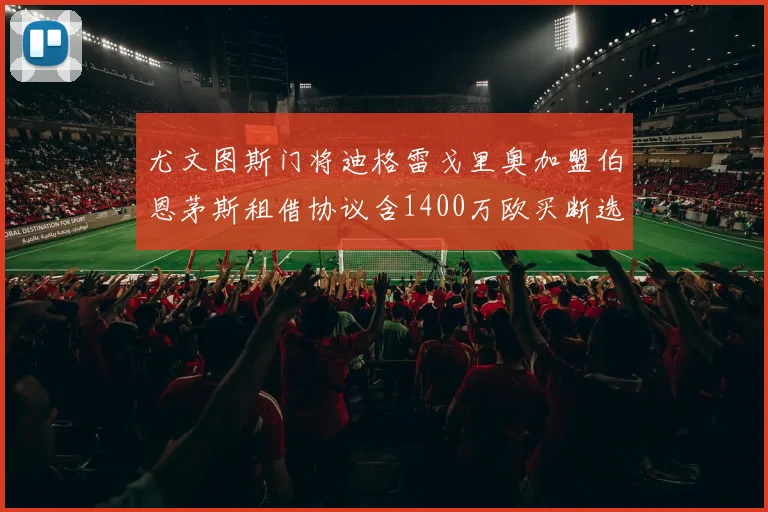 尤文图斯门将迪格雷戈里奥加盟伯恩茅斯租借协议含1400万欧买断选项
