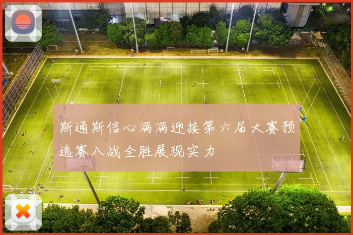斯通斯信心满满迎接第六届大赛预选赛八战全胜展现实力